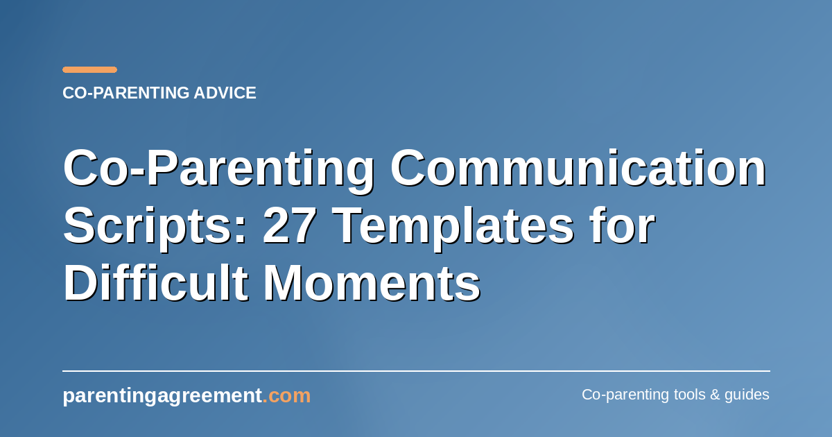 Co-Parenting Communication Scripts: 27 Templates for Difficult Moments