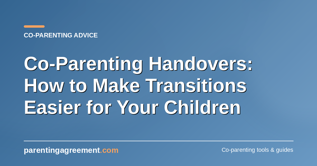 Co-Parenting Handovers: Making Transitions Easier for Your Children
