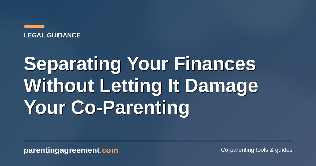 Protecting Your Co-Parenting While You're Separating Finances