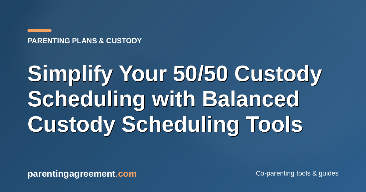 Simplifying 50/50 Custody Scheduling: Tools That Help