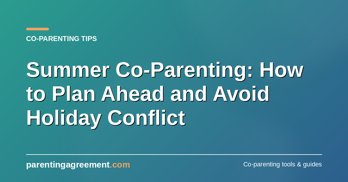 Summer Co-Parenting: Planning Ahead and Avoiding Holiday Conflict