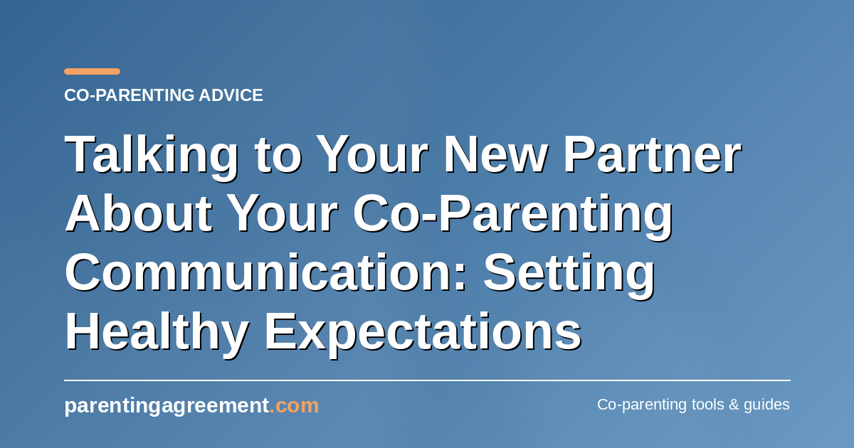 Talking to Your New Partner About Co-Parenting: Setting Healthy Expectations