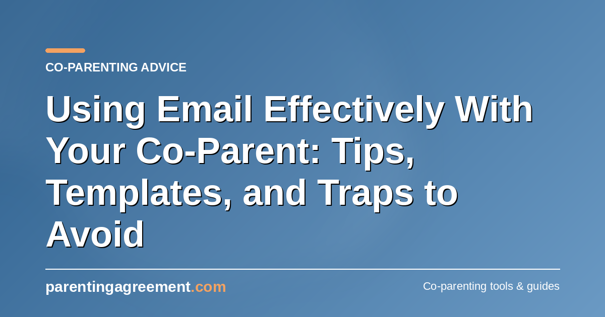 Using Email Effectively With Your Co-Parent: Tips, Templates, and Traps